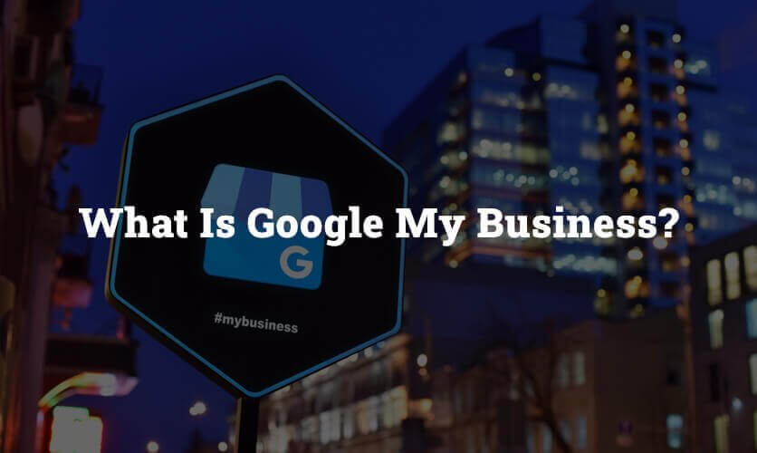 What Is Google My Business?